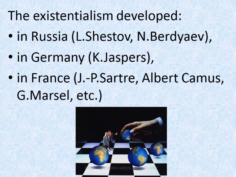 The existentialism developed: in Russia (L.Shestov, N.Berdyaev),  in Germany (K.Jaspers),  in France